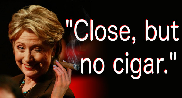 Hillary: "Close but no cigar."
